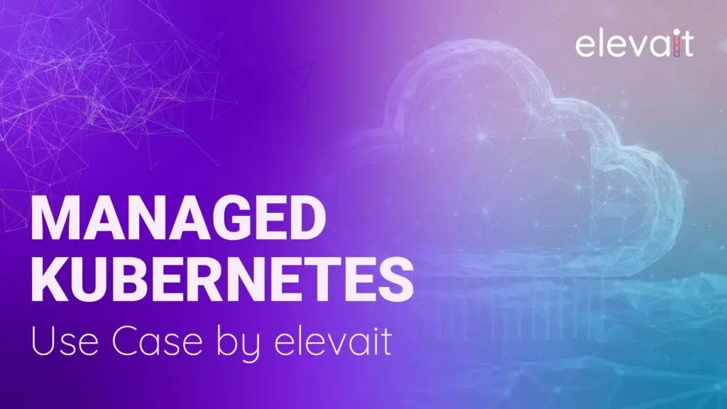 Cloud&Heat | Blog | elevait Use Case | Managed Kubernetes